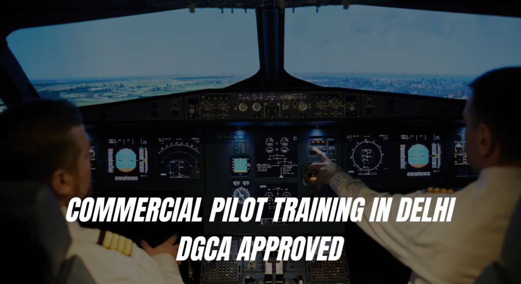 Commercial Pilot Training in Delhi DGCA Approved